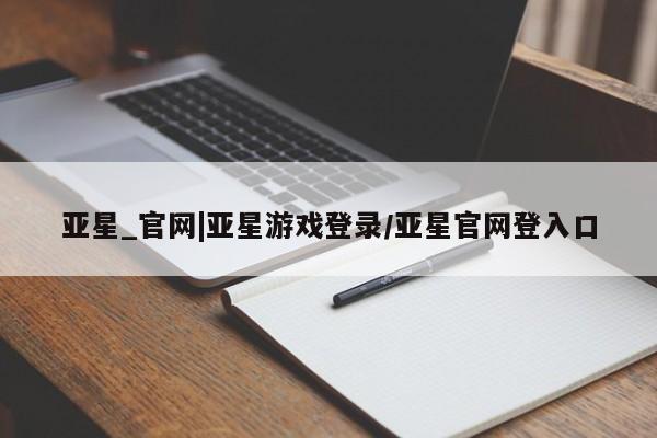 亚星_官网 亚星会员平台要闻 第118页