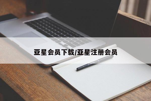 亚星_官网 亚星会员平台亚星会员下载/亚星注册会员