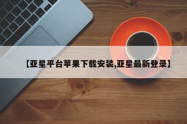 亚星_官网 亚星会员平台【亚星平台苹果下载安装,亚星最新登录】